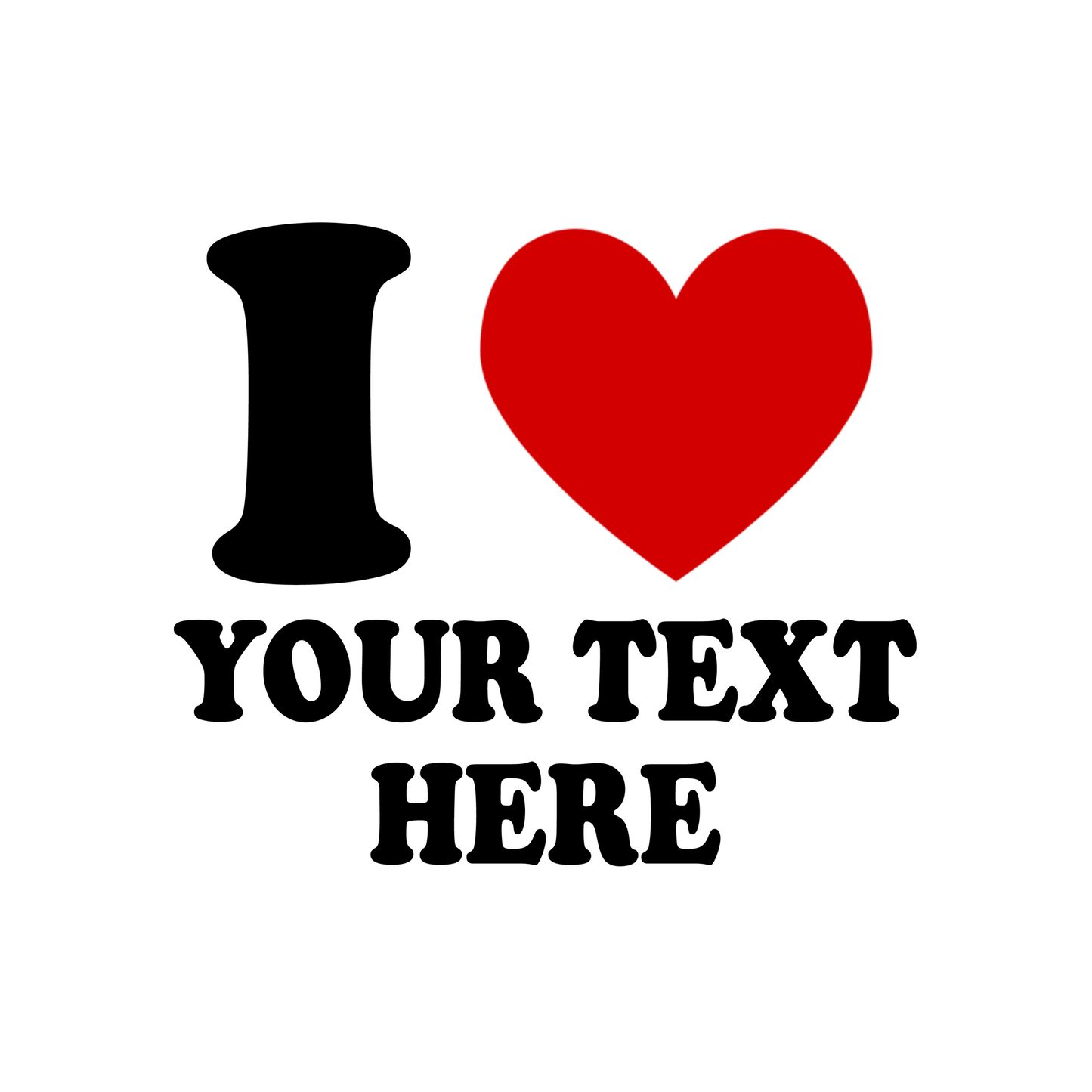 I Love + Your Text