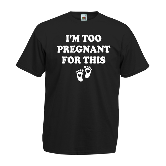 I'm To Pregnant For This TShirt