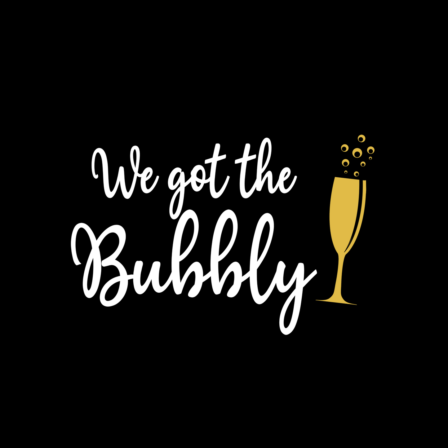 We Got the Bubbly
