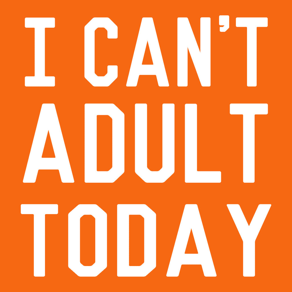 I Can't Adult Today