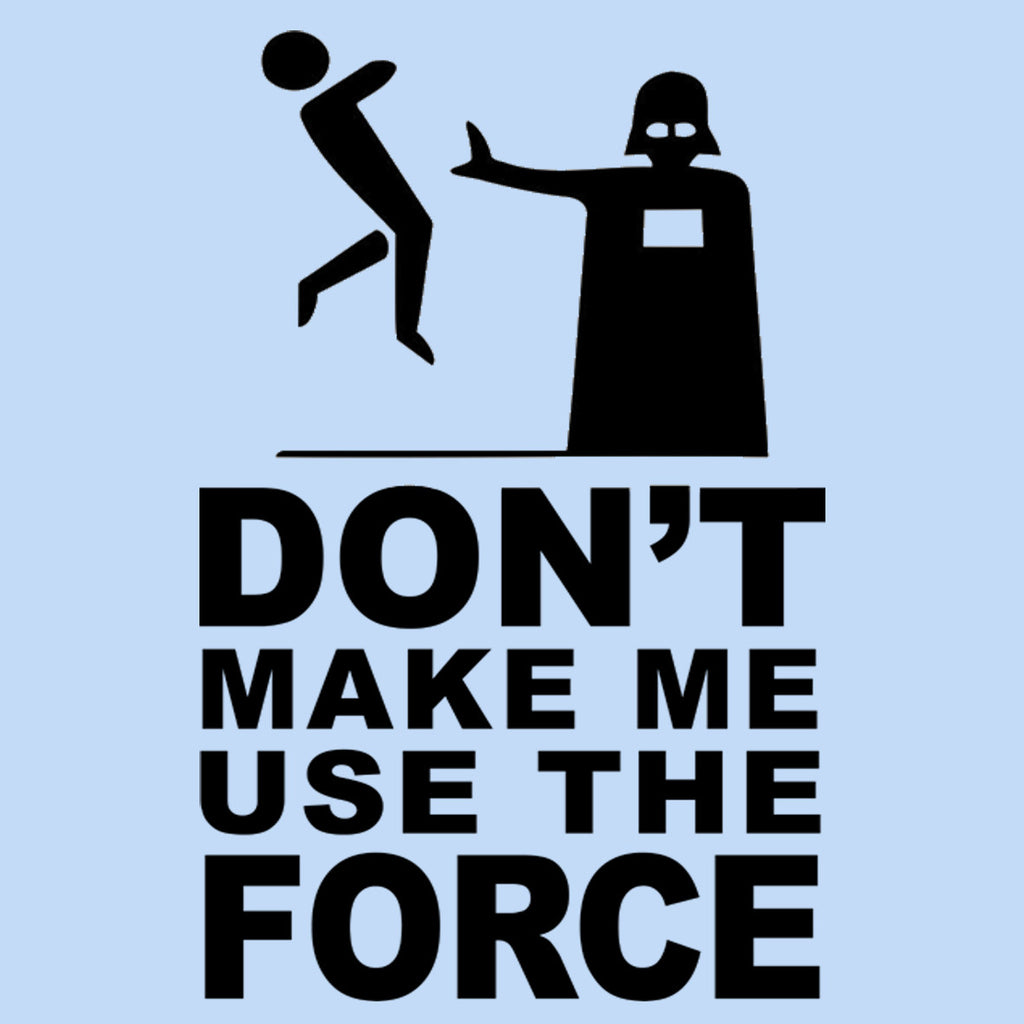 Dont make me use the force
