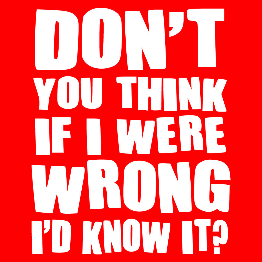 Don't You Think If I Were Wrong I'd know It?