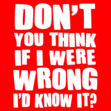 Don't You Think If I Were Wrong I'd know It?
