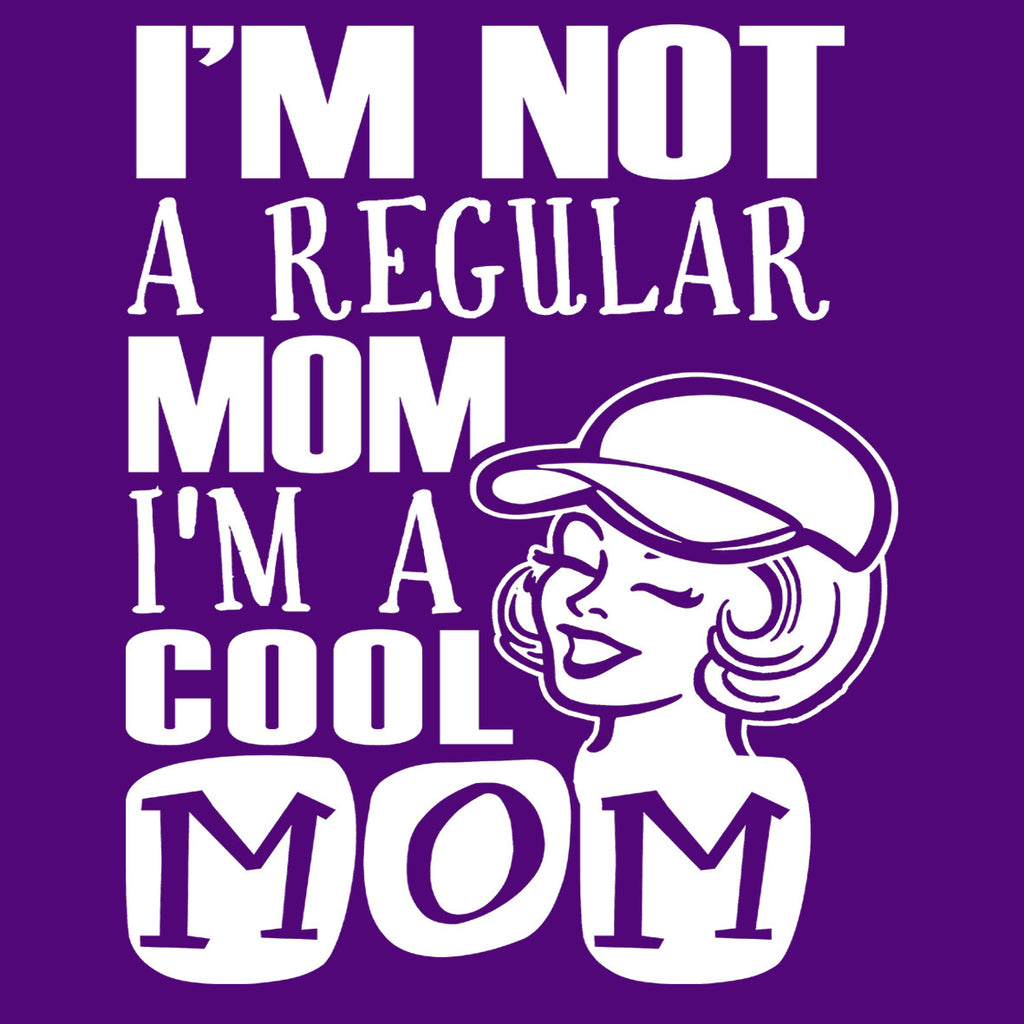 I'm Not A Regular Mom, I'm A Cool Mom
