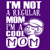 I'm Not A Regular Mom, I'm A Cool Mom