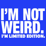 I'm Not Weird I'm Limited Edition