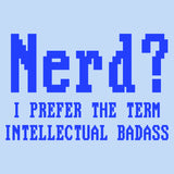 Nerd? I Prefer The Term Intellectual Badass