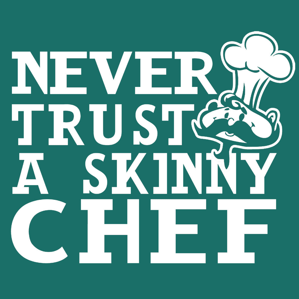 Never Trust A Skinny Chef