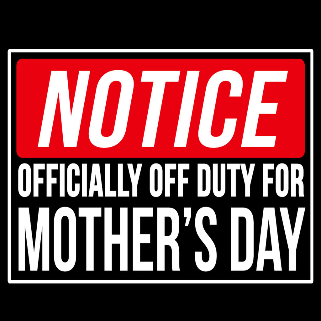 Notice Officially Off Duty For Mother's Day