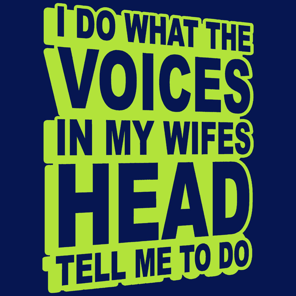 I Do What The Voices In My Wifes Head Tell Me To Do